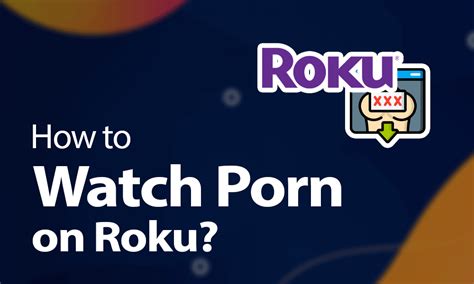 You will probably receive a warning on your screen. . Can i watch porn on roku
